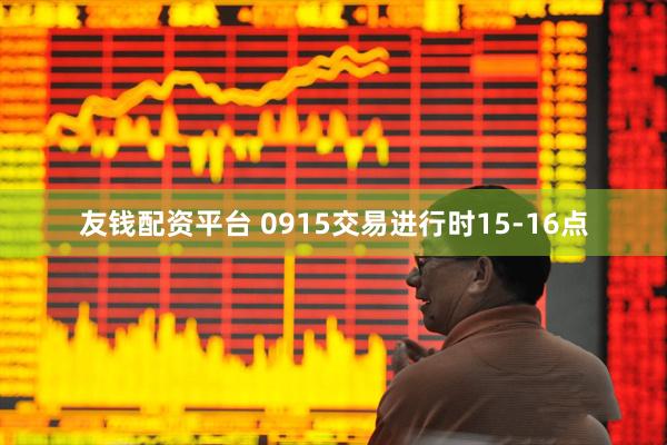 友钱配资平台 0915交易进行时15-16点
