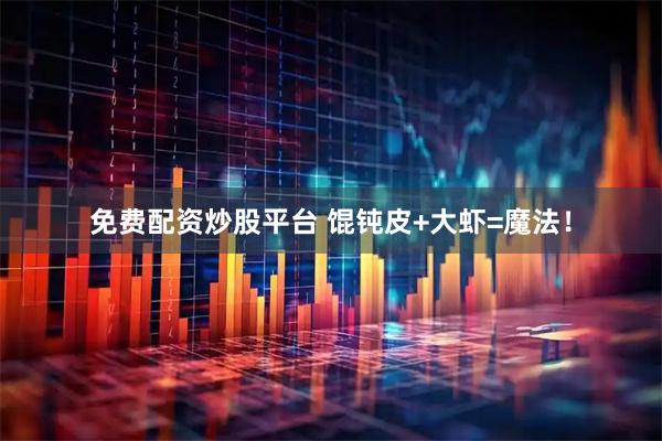 免费配资炒股平台 馄钝皮+大虾=魔法！